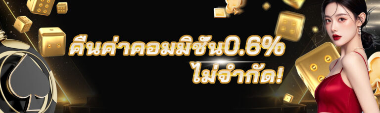รับค่าคอมมิชั่นคืน0.6% ไม่จำกัด